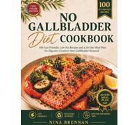 NO GALLBLADDER DIET COOKBOOK: 100 Gut-Friendly, Low-Fat Recipes and a 30-Day Meal Plan for Digestive Comfort After Gallbladder Removal