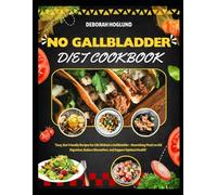 NO GALLBLADDER DIET COOKBOOK: 280+ Simple, Delicious & Easily Digestible Meals For Life After Gallbladder Removal Surgery To Rebalance Your Hormones & Metabolism, Enhance Digestion And Regain Vitality