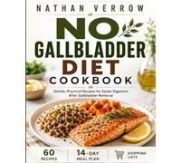 No Gallbladder Diet Cookbook: 60 Easy Low-Fat Recipes, a 14-Day Meal Plan and Digestive Recovery Guide for Eating Comfortably After Gallbladder Removal Surgery (Nathan Verrow Wellness Kitchen Series)