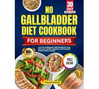 NO GALLBLADDER DIET COOKBOOK FOR BEGINNERS: 100+Low-Fat, Gallbladder-Safe Recipes for Easy Recovery, Healthy Digestion, and Everyday Wellness After Sugery With 30-day Recovery Meal Plan