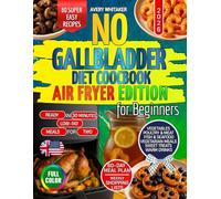 No Gallbladder Diet Cookbook for Beginners - Air Fryer Edition: 80 Easy and Delicious Low-Fat Recipes for Healthy Digestion After Gallbladder Removal ... Lists (No Gallbladder Diet Cookbooks)