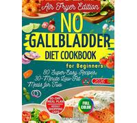No Gallbladder Diet Cookbook for Beginners - Air Fryer Edition: 80 Easy and Delicious Low-Fat Recipes for Healthy Digestion After Gallbladder Removal ... Lists (No Gallbladder Diet Cookbooks)