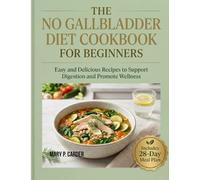 NO GALLBLADDER DIET COOKBOOK FOR BEGINNERS: Easy and Delicious Recipes to Support Digestion and Promote Wellness