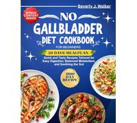 No Gallbladder Diet Cookbook for Beginners: Quick and Tasty Recipes Tailored for Easy Digestion, Balanced Metabolism, and Soothing the Gut