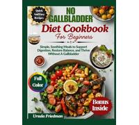 No Gallbladder Diet Cookbook for Beginners: Simple, Soothing Meals to Support Digestion, Restore Balance, and Thrive Without a Gallbladder