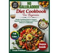 No Gallbladder Diet Cookbook for Beginners: Simple, Soothing Meals to Support Digestion, Restore Balance, and Thrive Without a Gallbladder