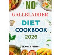 NO GALLBLADDER DIET COOKBOOK FOR LASTING RELIEF 2026: The Complete Beginner Friendly Guide to Eating well and Living Vibrantly