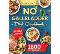 No Gallbladder Diet Cookbook: Over 1800 Days of Delicious Recipes for Recovery After Gallbladder Surgery. Includes a 40-Day Meal Plan for Digestive Vitality