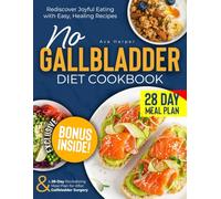 NO GALLBLADDER DIET COOKBOOK: Rediscover Joyful Eating with Easy, Healing Recipes & a 28-Day Revitalizing Meal Plan for After Gallbladder Surgery