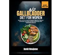 No Gallbladder Diet for Women: Gentle, Low-Fat Foods to Support Digestion, Balance Hormones, and Help You Eat Comfortably After Gallbladder Removal