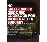NO GALLBLADDER GUIDE AND COOKBOOK for women AFTER SURGERY: 7-Day Sample Meal Plan Complete Travel Survival Guide 0ver 70+ Recipes Solving Common Post-Surgery Challenges and much more