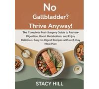 No Gallbladder? Thrive Anyway!: The Complete Post-Surgery Guide to Restore Digestion, Boost Metabolism, and Enjoy Delicious, Easy-to-Digest Recipes with a 28-Day Meal Plan