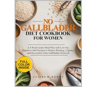 NO GALLBLADER DIET COOKBOOK FOR WOMEN: A 4-Week Gentle Meal Plan with Low-Fat, Digestive-Safe Recipes to Reduce Bloating, Urgency, and Discomfort After Gallbladder Removal