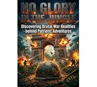 No Glory in the Jungle: Discovering Brutal War Realities behind Patriotic Adventures