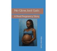 No Glow,Just Guts: A Real Pregnancy Story