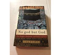 No God but God: the Origins, Evolution, and Future of Islam