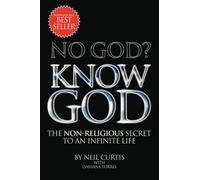 No God? Know God : The Non-Religious Secret to an Infinite Life