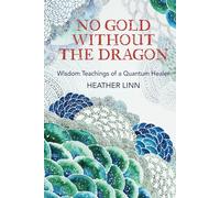 No Gold Without the Dragon: Wisdom Teachings of a Quantum Healer