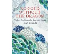 No Gold Without the Dragon: Wisdom Teachings of a Quantum Healer