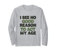 No Good Reason to Act My Age Funny Quote Long Sleeve T-Shirt