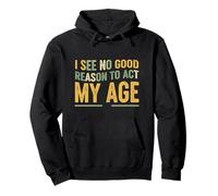 No Good Reason To Act My Age Funny Quote Pullover Hoodie