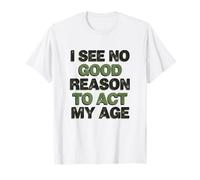 No Good Reason to Act My Age Funny Quote T-Shirt