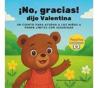 ¡No, Gracias! Dijo Valentina: Cuento Infantil Sobre Poner Límites, Auto Cuidado Y Seguridad Emocional Que Enseña A Los Niños A Decir No Con Confianza, ... Mismos. Edad Preescolar. (Pequeñas Lecciones)