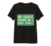 No Grass Grows On A Busy Street Premium T-Shirt
