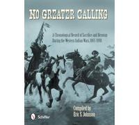 No Greater Calling: A Chronological Record of Sacrifice and Heroism during the Western Indian Wars, 1865-1898