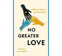 No Greater Love: A Biblical Vision for Friendship