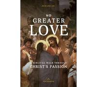No Greater Love: A Biblical Walk Through Christ's Passion
