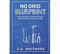 No Grid Blueprint: Survival Projects for Off-Grid Power, Water Security, and Food Storage (No Grid Blueprint Series)