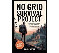 NO GRID SURVIVAL PROJECT: Essential Tactics for Off-Grid Living and Crisis Readiness