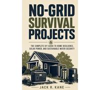 No-Grid Survival Projects: The Complete DIY Guide to Home Resilience, Solar Power, and Sustainable Water Security (Prepper Home Series)