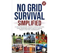 No Grid Survival Simplified: A Low Stress, Budget Friendly Guide to Off-Grid Living, Renewable Energy and DIY Survival Projects for Total Independence