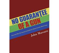 No Guarantee of a Gun: How and Why the Second Amendment Means Exactly What It Says