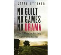No Guilt, No Games, No Drama: The 7 Keys to Smarter Boundaries: Volume 1 (Better Boundaries Guides)