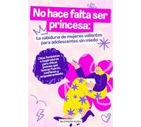 No hace falta ser princesa: La sabiduría de mujeres valientes para adolescentes sin miedo: Citas feministas e inspiradoras para chicas jóvenes que ... y empoderamiento (Mujeres que inspiran)
