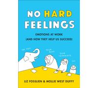 No Hard Feelings : Emotions at Work and How They Help Us Succeed