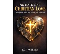 No Hate Like Christian Love: Dealing With Church Hurt, Healing From Hard Love