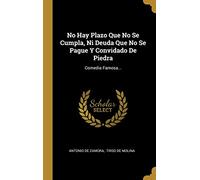 No Hay Plazo Que No Se Cumpla, Ni Deuda Que No Se Pague Y Convidado De Piedra: Comedia Famosa...