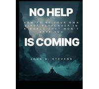 No Help is Coming: How to Be Your Own First Responder in a World That Won’t Save You