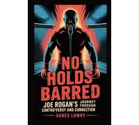 No Holds Barred: Joe Rogan’s Journey Through Controversy and Connection (Icons & Inspirations: Life Stories of Remarkable People)