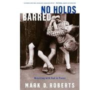 No Holds Barred: Wrestling with God in Prayer