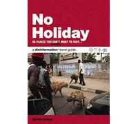 No Holiday: 80 Places You Don't Want to Visit (Disinformation Travel Guides)