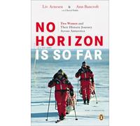 No Horizon Is So Far: Two Women and Their Historic Journey Across Antarctica