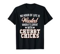 No Hour Wasted when Spent With Chubby Chicks T-Shirt T-Shirt