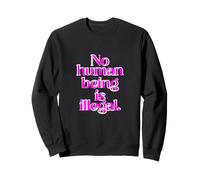 No human being is illegal - THE ORIGINAL (Art Edition) Sweatshirt