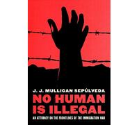 No Human is Illegal: An Attorney on the Front Lines of the Immigration War