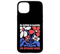 No Human Is Illegal On Stolen Land Protest Rights Flowers Case for iPhone 15 Plus